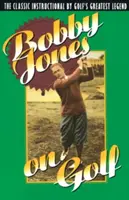 Bobby Jones o golfe: Klasické inštruktáže najväčšej golfovej legendy - Bobby Jones on Golf: The Classic Instructional by Golf's Greatest Legend