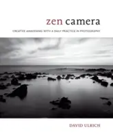 Zenový fotoaparát: Tvorivé prebudenie s každodennou praxou fotografovania - Zen Camera: Creative Awakening with a Daily Practice in Photography