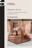 Migrácia do umenia: Transkultúrne identity a tvorba umenia v globalizovanom svete - Migration Into Art: Transcultural Identities and Art-Making in a Globalised World