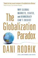 Globalizačný paradox - Prečo globálne trhy, štáty a demokracia nemôžu koexistovať - Globalization Paradox - Why Global Markets, States, and Democracy Can't Coexist
