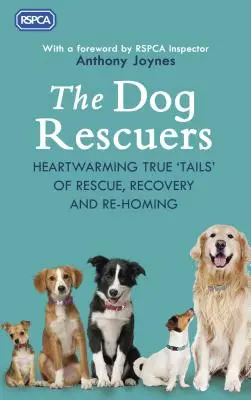 Záchranári psov: Psí záchranári - Kniha: Srdcervúce príbehy o záchrane, uzdravení a návrate psov do rodín - The Dog Rescuers: Heartwarming True Tails of Rescue, Recovery and Re-Homing