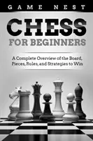 Šach pre začiatočníkov: Kompletný prehľad šachovnice, figúrok, pravidiel a stratégií na víťazstvo - Chess for Beginners: A Complete Overview of the Board, Pieces, Rules, and Strategies to Win