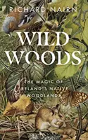 Divoké lesy: Vydanie knihy: Kúzlo pôvodných írskych lesov - Wild Woods: The Magic of Ireland's Native Woodlands
