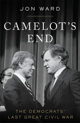 Koniec Camelotu: Posledná veľká občianska vojna demokratov - Camelot's End: The Democrats' Last Great Civil War