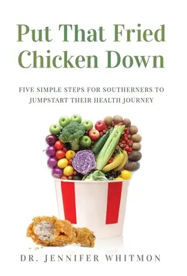 Odložte to vyprážané kurča: Päť jednoduchých krokov pre južanov, ktoré im pomôžu naštartovať cestu za zdravím - Put That Fried Chicken Down: Five Simple Steps For Southerners to Jumpstart Their Health Journey