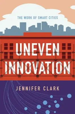 Nerovnomerné inovácie: Práca inteligentných miest - Uneven Innovation: The Work of Smart Cities