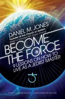Staňte sa Silou: 9 lekcií, ako žiť ako majster Jedi - Become the Force: 9 Lessons on How to Live as a Jediist Master