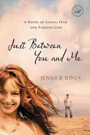 Len medzi nami dvoma: Román o strate strachu a nájdení Boha - Just Between You and Me: A Novel of Losing Fear and Finding God