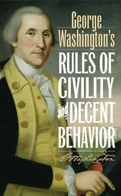 Pravidlá slušnosti a slušného správania Georgea Washingtona - George Washington's Rules of Civility and Decent Behavior