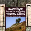 Černokňažník a umenie výroby vychádzkových palíc (Blackthorn Lore and the Art of Making Walking Sticks) - Blackthorn Lore and the Art of Making Walking Sticks