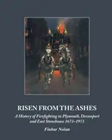 Vstal z popola: A History of Firefighting in Plymouth, Devonport and East Stonehouse 1673-1973 - Risen from the Ashes: A History of Firefighting in Plymouth, Devonport and East Stonehouse 1673-1973