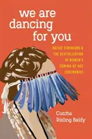 Tancujeme pre vás: Domorodý feminizmus a revitalizácia ženských obradov pri príležitosti dosiahnutia plnoletosti - We Are Dancing for You: Native Feminisms and the Revitalization of Women's Coming-of-Age Ceremonies