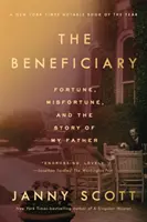 Príjemca: Šťastie, nešťastie a príbeh môjho otca - The Beneficiary: Fortune, Misfortune, and the Story of My Father