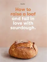 Ako vychovať chlieb a zamilovať si kvások - How to raise a loaf and fall in love with sourdough