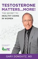 Na testosteróne záleží... Viac!: Tajomstvo zdravého starnutia u žien - Testosterone Matters ... More!: The Secret to Healthy Aging in Women