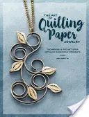 Umenie papierových šperkov z quillingu: Techniky a projekty pre kovové náušnice a prívesky - The Art of Quilling Paper Jewelry: Techniques & Projects for Metallic Earrings & Pendants