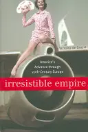 Neodolateľná ríša: Americký postup Európou dvadsiateho storočia - Irresistible Empire: America's Advance Through Twentieth-Century Europe