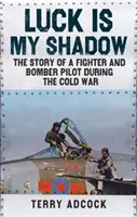 Šťastie je môj tieň - Príbeh pilota stíhačky a bombardéra počas studenej vojny - Luck is my Shadow - The Story of a Fighter and Bomber Pilot During the Cold War