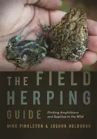 Sprievodca terénnym chovom rýb: Hľadanie obojživelníkov a plazov v prírode - The Field Herping Guide: Finding Amphibians and Reptiles in the Wild