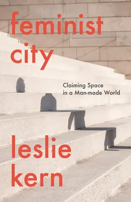 Feministické mesto: Vymáhanie priestoru vo svete vytvorenom človekom - Feminist City: Claiming Space in a Man-Made World