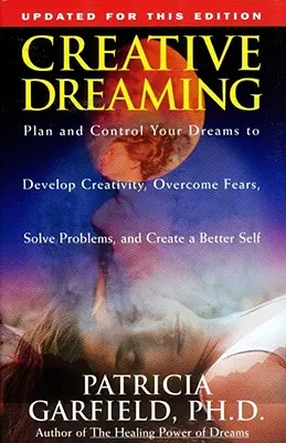 Tvorivé snívanie: Plánujte a kontrolujte svoje sny, aby ste rozvíjali tvorivosť Prekonajte strach Vyriešte problémy - Creative Dreaming: Plan and Control Your Dreams to Develop Creativity Overcome Fears Solve Proble