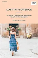 Stratený vo Florencii: Sprievodca pre zasvätených po najlepších miestach, kde sa dá najesť, napiť a preskúmať - Lost in Florence: An Insider's Guide to the Best Places to Eat, Drink and Explore