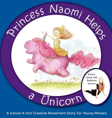 Princezná Naomi pomáha jednorožcovi: Tanečno-pohybový kreatívny príbeh pre malých pohybovcov - Princess Naomi Helps a Unicorn: A Dance-It-Out Creative Movement Story for Young Movers