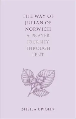 Cesta Juliána z Norwichu: Modlitebná cesta cez pôstne obdobie - The Way of Julian of Norwich: A Prayer Journey Through Lent
