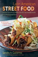 Latinsko-americké pouličné jedlo: Najlepšie chute trhov, pláží a stánkov pri cestách od Mexika po Argentínu - Latin American Street Food: The Best Flavors of Markets, Beaches, & Roadside Stands from Mexico to Argentina
