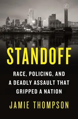 Standoff: Rasa, polícia a smrteľný útok, ktorý zachvátil národ - Standoff: Race, Policing, and a Deadly Assault That Gripped a Nation
