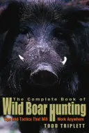 Kompletná kniha o love diviakov: Tipy a taktiky, ktoré fungujú všade - Complete Book of Wild Boar Hunting: Tips and Tactics That Will Work Anywhere