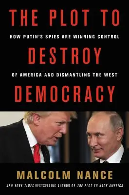 Sprisahanie na zničenie demokracie: Ako Putin a jeho špióni podkopávajú Ameriku a likvidujú Západ - The Plot to Destroy Democracy: How Putin and His Spies Are Undermining America and Dismantling the West