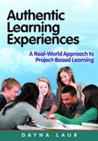 Autentické vzdelávacie skúsenosti - reálny prístup k projektovému vyučovaniu (Laur Dayna (Laur Educational Consulting USA)) - Authentic Learning Experiences - A Real-World Approach to Project-Based Learning (Laur Dayna (Laur Educational Consulting USA))