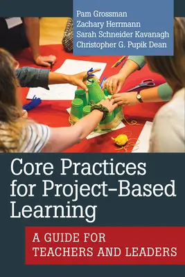 Základné postupy pre projektové vyučovanie: Príručka pre učiteľov a vedúcich pracovníkov - Core Practices for Project-Based Learning: A Guide for Teachers and Leaders