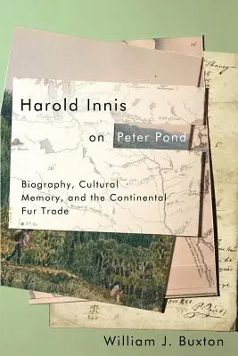 Harold Innis o Petrovi Pondovi: Innis: Innis: Životopis, kultúrna pamäť a kontinentálny obchod s kožušinami - Harold Innis on Peter Pond: Biography, Cultural Memory, and the Continental Fur Trade