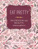 Jedz pekne: Výživa pre krásu zvnútra i zvonku - Eat Pretty: Nutrition for Beauty, Inside and Out