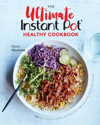 The Ultimate Instant Pot Healthy Cookbook (Konečná zdravá kuchárska kniha pre instantné hrnce): 150 lahodne jednoduchých receptov pre váš elektrický tlakový hrniec - The Ultimate Instant Pot Healthy Cookbook: 150 Deliciously Simple Recipes for Your Electric Pressure Cooker