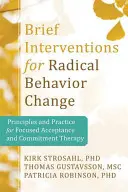 Krátke intervencie pre radikálnu zmenu: Princípy a prax terapie zameranej na prijatie a záväzok - Brief Interventions for Radical Change: Principles and Practice of Focused Acceptance and Commitment Therapy