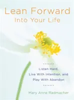 Nakloňte sa do svojho života: (Povzbudivé darčeky pre ženy a čitateľky knihy Môj deň sa začína) - Lean Forward Into Your Life: Listen Hard, Live with Intention, and Play with Abandon (Encouragement Gifts for Women and Readers of My Day Begins an