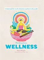 Destination Wellness: Globálne tajomstvá pre lepší život, nech ste kdekoľvek - Destination Wellness: Global Secrets for Better Living Wherever You Are