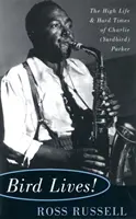 Vták žije! (Yardbird) Parker: The High Life and Hard Times of Charlie (Yardbird) Parker - Bird Lives!: The High Life and Hard Times of Charlie (Yardbird) Parker