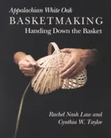 Appalačské košikárstvo z bieleho duba: Odovzdávanie košíkov - Appalachian White Oak Basketmaking: Handing Down Basket