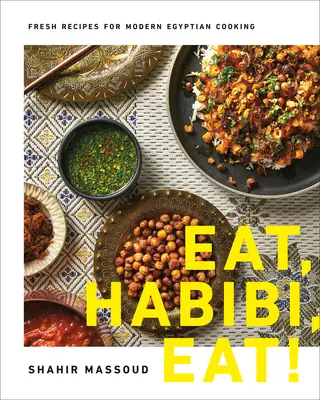 Jedz, Habibi, jedz!: Svieže recepty na modernú egyptskú kuchyňu - Eat, Habibi, Eat!: Fresh Recipes for Modern Egyptian Cooking