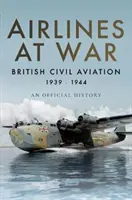 Letecké spoločnosti vo vojne: Britské civilné letectvo 1939-1944 - Airlines at War: British Civil Aviation 1939-1944