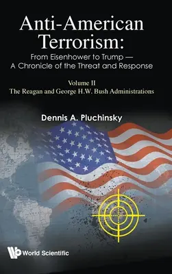 Protiamerický terorizmus: Od Eisenhowera po Trumpa - kronika hrozby a reakcie: II. zväzok: Reaganova a Bushova administratíva - Anti-American Terrorism: From Eisenhower to Trump - A Chronicle of the Threat and Response: Volume II: The Reagan and George H.W. Bush Administrations