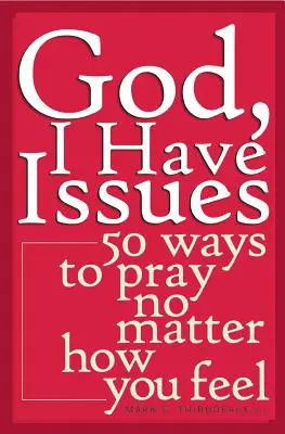 Bože, mám problémy: 50 spôsobov, ako sa modliť bez ohľadu na to, ako sa cítiš - God, I Have Issues: 50 Ways to Pray No Matter How You Feel