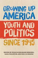 Growing Up America: Youth and Politics Since 1945 (Dospievajúca Amerika: mládež a politika od roku 1945) - Growing Up America: Youth and Politics Since 1945