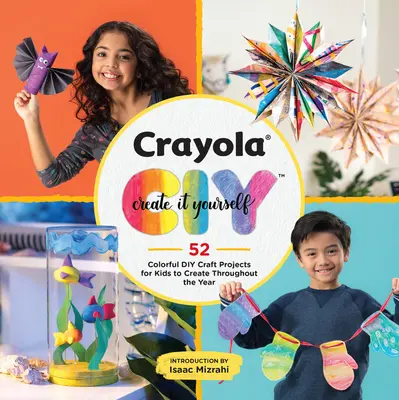 Crayola: Crayola: Vytvorte si ju sami: Crayola: 52 farebných remeselných projektov pre deti, ktoré môžu tvoriť počas celého roka - Crayola: Create It Yourself: 52 Colorful DIY Craft Projects for Kids to Create Throughout the Year