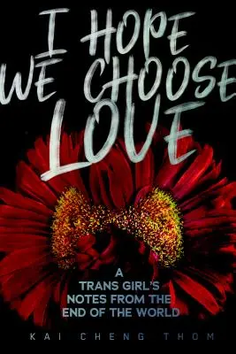 Dúfam, že si vyberieme lásku: Zápisky transrodového dievčaťa z konca sveta - I Hope We Choose Love: A Trans Girl's Notes from the End of the World