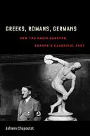 Gréci, Rimania, Germáni: Ako si nacisti prisvojili klasickú minulosť Európy - Greeks, Romans, Germans: How the Nazis Usurped Europe's Classical Past